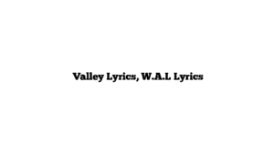  Valley Lyrics, W.A.L Lyrics